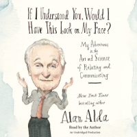 Alan Alda - If I Understood You, Would I Have This Look on My Face?: My Adventures in the Art and Science of Relating and Communicating (Unabridged) artwork