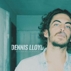 Dennis Lloyd - Nevermind (Alright)