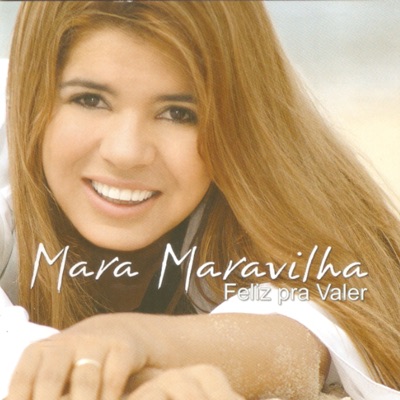 Feliz Pra Valer - Mara Maravilha