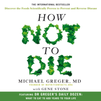 Dr Michael Greger & Gene Stone - How Not to Die: Discover the foods scientifically proven to prevent and reverse disease (Unabridged) artwork