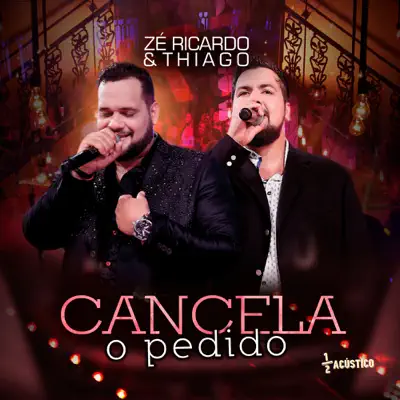 Cancela o Pedido (Acústico) [Ao Vivo] - Single - Zé Ricardo e Thiago