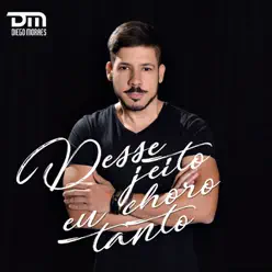 Desse Jeito Eu Choro Tanto - Single - Diego Moraes Desse Jeito Eu Choro Tanto - Single - Diego Moraes