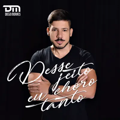 Desse Jeito Eu Choro Tanto - Single - Diego Moraes