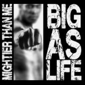 Mightier Than Me - Big as Life