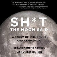 Gerard Armond Powell - Sh*t the Moon Said: A Story of Sex, Drugs, and Ayahuasca (Unabridged) artwork
