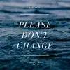 Please Don't Change (feat. J.Davis) - Single album lyrics, reviews, download