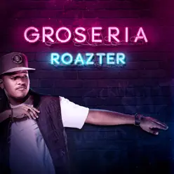 Groseria - Single - Roazter Groseria - Single - Roazter