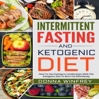 Donna Winfrey - Intermittent Fasting and Ketogenic Diet: How to Use Fasting in Combination with the Ketogenic Diet to Burn Fat Effortlessly (Unabridged) artwork