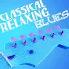 Classical Relaxing Blues: Best Compilation Ever, Deeply Unforgettable Sounds, Sweet Beautiful Life album lyrics, reviews, download
