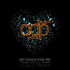No Good For Me (feat. Jeremih, Yungen & Not3s) [iLL BLU Remix] Song Lyrics