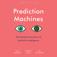 Ajay Agrawal, Joshua Gans & Avi Goldfarb - Prediction Machines: The Simple Economics of Artificial Intelligence (Unabridged) artwork