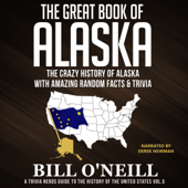The Great Book of Alaska: The Crazy History of Alaska with Amazing Random Facts & Trivia: A Trivia Nerds Guide to the History of the United States (Unabridged) - Bill O'Neill
