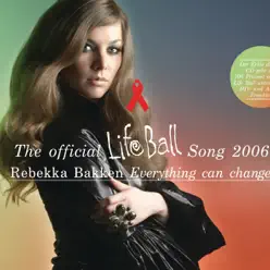 Everything Can Change (LifeBall Song) - Single - Rebekka Bakken Everything Can Change (LifeBall Song) - Single - Rebekka Bakken