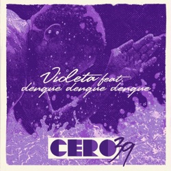 CERO39 & Dengue Dengue Dengue - Violeta (feat. Dengue Dengue Dengue)