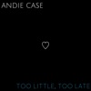 Andie Case - Too Little, Too Late
