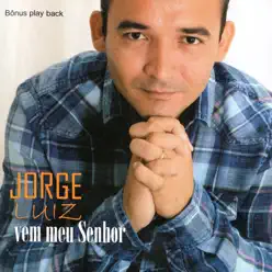 Vem Meu Senhor - Jorge Luiz Vem Meu Senhor - Jorge Luiz