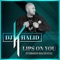 Lips on You (Version Bachata) - Dj Khalid lyrics