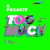 Il Pagante - TOO MUCH