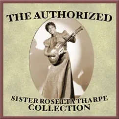 The Authorized Sister Rosetta Tharpe Collection by Sister Rosetta Tharpe album reviews, ratings, credits