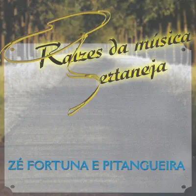 Raízes da música sertaneja - Zé Fortuna & Pitangueira