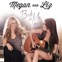 Bad for Me - Megan and Liz