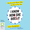 I Know How She Does It: How Successful Women Make the Most of Their Time (Unabridged) - Laura Vanderkam