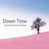 Down Time 20 - Relaxation Music for Sleep Stress and Anxiety Relief album lyrics, reviews, download