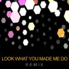 Look What You Made Me Do (Remix) - Single album lyrics, reviews, download