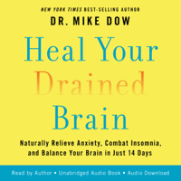 Dr Mike Dow - Heal Your Drained Brain: Naturally Relieve Anxiety, Combat Insomnia, and Balance Your Brain in Just 14 Days (Unabridged) artwork