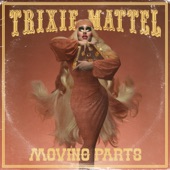 Moving Parts (Acoustic) by Trixie Mattel