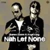 Stream & download Nah Lef None - Single (feat. Rygin King) - Single