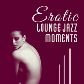 Erotic Lounge Jazz Moments - Bedroom Smooth Music, Intimacy & Love Making, Tantric Sexuality, Sexy Night artwork
