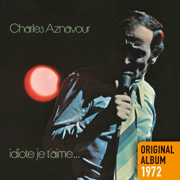 Idiote je t'aime... - Charles Aznavour