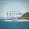Fiji Island Chillout: Opening Party Music, Summer 2018