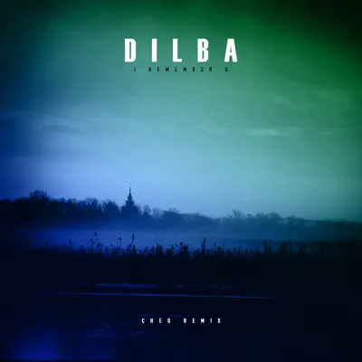 I Remember U (Ched Remix) - Single - Dilba