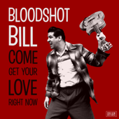 Come Get Your Love Right Now - Bloodshot Bill