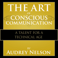 Audrey Nelson, Ph.D. - The Art of Conscious Communications: A Talent for a Technical Age artwork