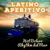 Latino Aperitivo: Hot Bolero Rhythm del Mar – Spanish Canciones, Cuban Yacht, Dinner Parties, Relaxing Holiday, Dance Cruise Collection album lyrics, reviews, download
