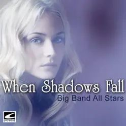 When Shadows Fall - Big Band All-Stars When Shadows Fall - Big Band All-Stars