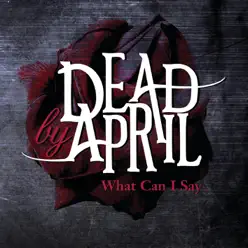 What Can I Say - EP - Dead By April