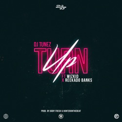 DJ Tunez - Turn Up (feat. Wizkid & Reekado Banks)