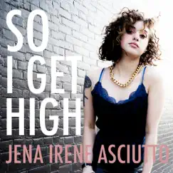 So I Get High - Single by Jena Irene Asciutto album reviews, ratings, credits
