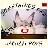 Jacuzzi Boys - Something's Off