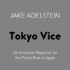 Tokyo Vice: An American Reporter on the Police Beat in Japan (Unabridged) - Jake Adelstein