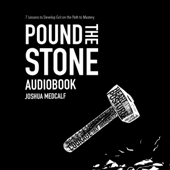 Pound The Stone: 7 Lessons to Develop Grit on the Path to Mastery - Joshua Medcalf Cover Art