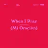 When I Pray (Mi Oración) [feat. Blanca] - Single album lyrics, reviews, download