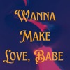 Wanna Make Love, Babe - Single, 2022