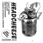 Headcheese - I Can't Listen