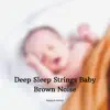 Deep Sleep Strings Baby Brown Noise album lyrics, reviews, download