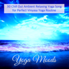 Yoga Moods – 30 Chill Out Ambient Relaxing Yoga Song for Perfect Vinyasa Yoga Routine - Café du Soleil & Yoga del Mar